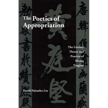 The Poetics of Appropriation: The Literary Theory and Practice of Huang Tingjian