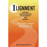 ILignment: Personal Transformation, "Re-Alignment", and Growth ... the Journey to Create Your Greatest Life from the Inside Out