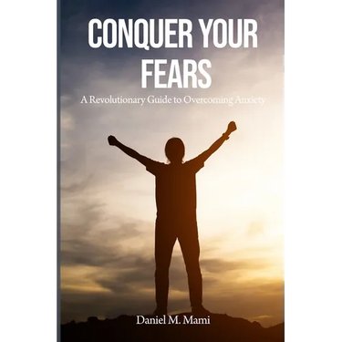 Conquer Your Fears: A Revolutionary Guide to Overcoming Anxiety