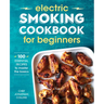 Electric Smoking Cookbook for Beginners: 100 Essential Recipes to Master the Basics