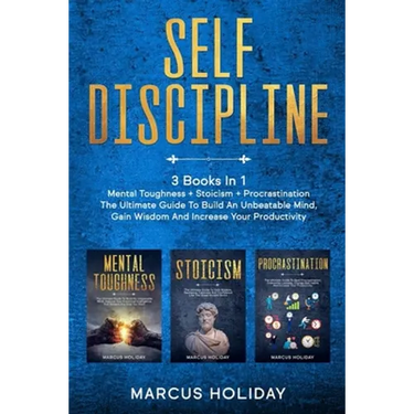 Self Discipline: 3 Books In 1 - Mental Toughness + Stoicism + Procrastination - The Ultimate Guide To Build An Unbeatable Mind, Gain Wi