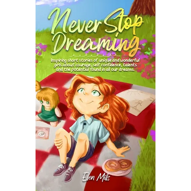 Never Stop Dreaming: Inspiring short stories of unique and wonderful girls about courage, self-confidence, talents, and the potential found