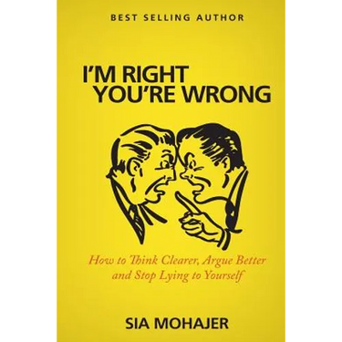 I'm Right - You're Wrong: How to Think Clearer, Argue Better and Stop Lying to Yourself