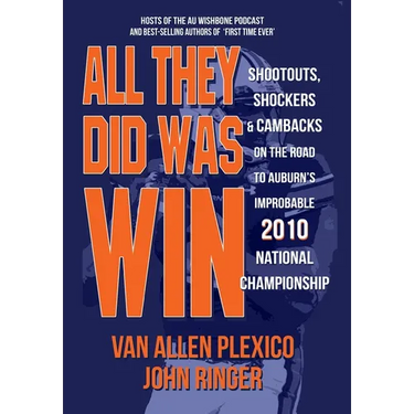 All They Did Was Win: Shootouts, Shockers & Cambacks on the Road to Auburn's Improbable 2010 National Championship