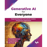 Generative AI for Everyone: Deep learning, NLP, and LLMs for creative and practical applications (English Edition)