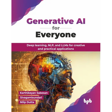 Generative AI for Everyone: Deep learning, NLP, and LLMs for creative and practical applications (English Edition)