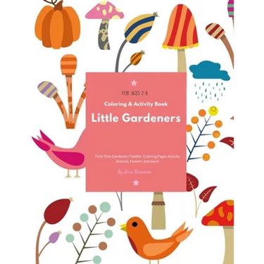 Little Gardeners: Coloring & Activity Book First Time Gardeners Toddler Coloring Pages Activity Animals, Flowers and more! For Ages 2-8