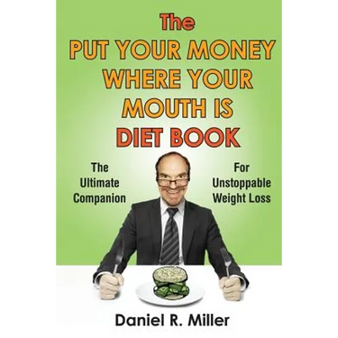 The Put Your Money Where Your Mouth Is Diet Book: The Ultimate Companion For Unstoppable Weightloss