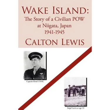 Wake Island: The Story of a Civilian POW at Niigata, Japan 1941-1945