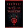 Hoodoo for Beginners: Connect To The Ancient Spirit World of Africa & Manifest Success With Spells, Root Magic, Conjuring, Herbs, Traditions, History