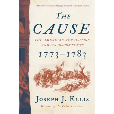 The Cause: The American Revolution and Its Discontents, 1773-1783