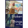 The Curator of Broken Things Trilogy: Full Trilogy