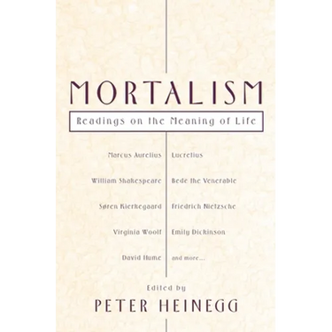 Mortalism: Readings on the Meaning of Life