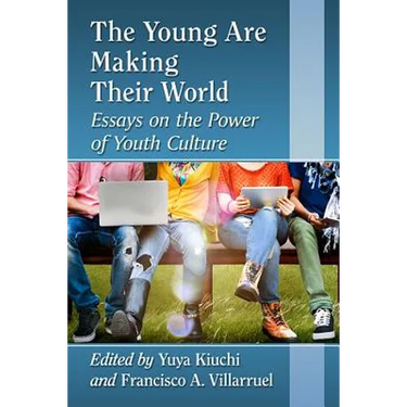 The Young Are Making Their World: Essays on the Power of Youth Culture