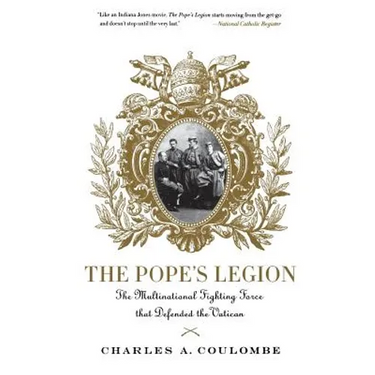 The Pope's Legion: The Multinational Fighting Force That Defended the Vatican