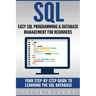 SQL: Easy SQL Programming & Database Management For Beginners, Your Step-By-Step Guide To Learning The SQL Database