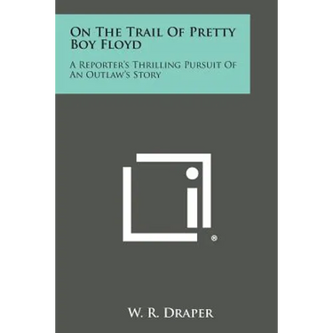 On the Trail of Pretty Boy Floyd: A Reporter's Thrilling Pursuit of an Outlaw's Story