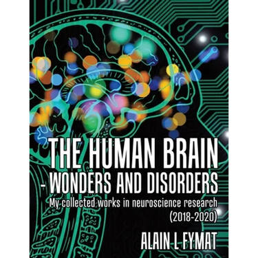 The Human Brain - Wonders and Disorders: My Collected Works in Neuroscience Research (2018-2020)