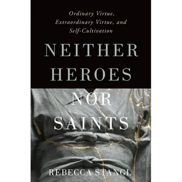 Neither Heroes Nor Saints: Ordinary Virtue, Extraordinary Virtue, and Self-Cultivation