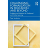 Challenging Formalization in Education and Beyond: Problems and Solutions for Traditional and Online Learning
