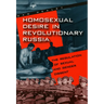 Homosexual Desire in Revolutionary Russia: The Regulation of Sexual and Gender Dissent