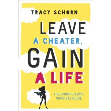 Leave a Cheater, Gain a Life: The Chump Lady's Survival Guide