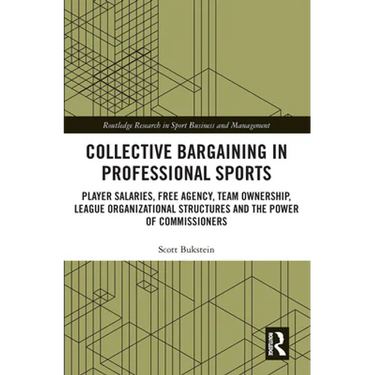Collective Bargaining in Professional Sports: Player Salaries, Free Agency, Team Ownership, League Organizational Structures and the Power of Commissi