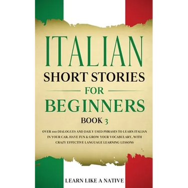 Italian Short Stories for Beginners Book 3: Over 100 Dialogues and Daily Used Phrases to Learn Italian in Your Car. Have Fun & Grow Your Vocabulary, w