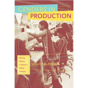 Genders in Production: Making Workers in Mexico's Global Factories