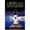 A Bang Into Gentleness: A Psychic's Journey Through Spiritual Transformations