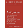 Poultry Houses - With Instructions and Illustrations on Constructing Houses, Runs and Coops for Poultry - The Handyman's Book of Woodworking