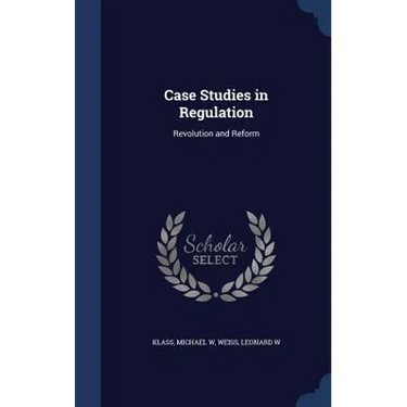 Case Studies in Regulation: Revolution and Reform