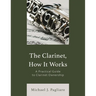 The Clarinet, How It Works: A Practical Guide to Clarinet Ownership