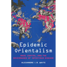 Epidemic Orientalism: Race, Capital, and the Governance of Infectious Disease