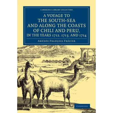 A Voyage to the South-Sea and Along the Coasts of Chili and Peru, in the Years 1712, 1713, and 1714: With a PostScript by Dr Edmund Halley and an Ac