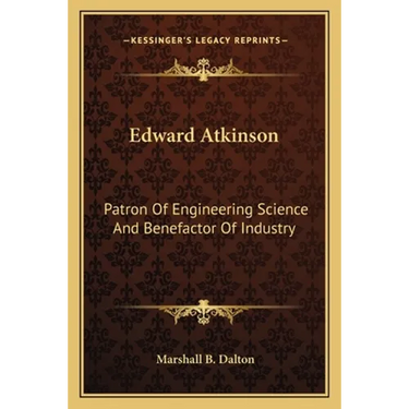 Edward Atkinson: Patron Of Engineering Science And Benefactor Of Industry