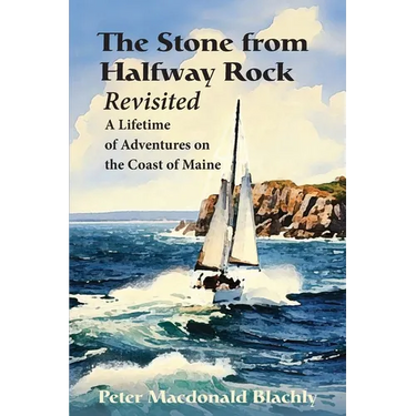 The Stone from Halfway Rock Revisited: A Lifetime of Adventures on the Coast of Maine