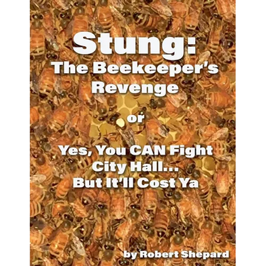 Stung: The Beekeeper's Revenge or Yes, You CAN Fight City Hall, But It'll Cost Ya...
