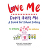 Love Me Don't Hurt Me: A Stand for School Safety No Bullying No Violence
