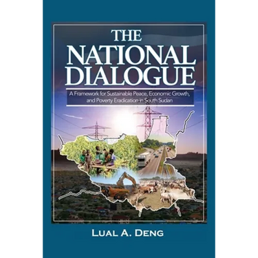 The National Dialogue: A Framework for Sustainable Peace, Economic Growth, and Poverty Eradication in South Sudan.