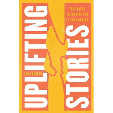 Uplifting Stories: True Tales to Inspire You to Take Action