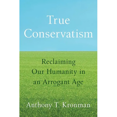 True Conservatism: Reclaiming Our Humanity in an Arrogant Age