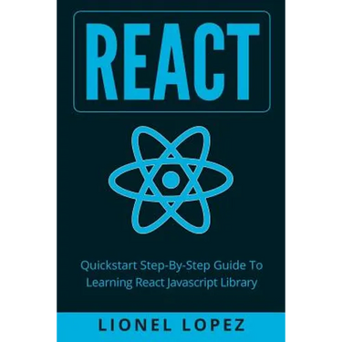 React: Quickstart Step-By-Step Guide To Learning React Javascript Library (React.js, Reactjs, Learning React JS, React Javascript, React Programming)