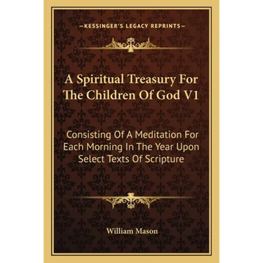A Spiritual Treasury For The Children Of God V1: Consisting Of A Meditation For Each Morning In The Year Upon Select Texts Of Scripture