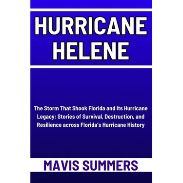 Hurricane Helene: The Storm That Shook Florida and Its Hurricane Legacy: Stories of Survival, Destruction, and Resilience across Florida