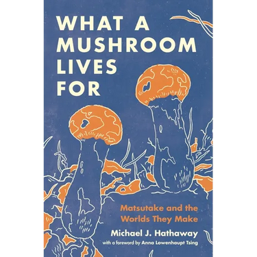 What a Mushroom Lives for: Matsutake and the Worlds They Make