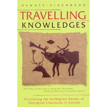 Travelling Knowledges: Positioning the Im/Migrant Reader of Aboriginal Literatures in Canada