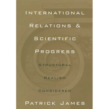 International Relations and Scientific Progress: Structural Realism Reconsidered