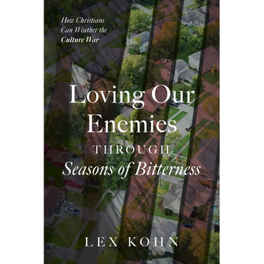 Loving Our Enemies Through Seasons of Bitterness: How Christians Can Weather the Culture War