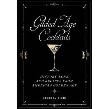 Gilded Age Cocktails: History, Lore, and Recipes from America's Golden Age